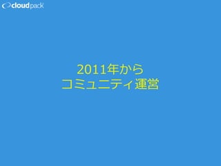 2011年から
コミュニティ運営
 