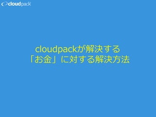 cloudpackが解決する
「お金」に対する解決方法
 