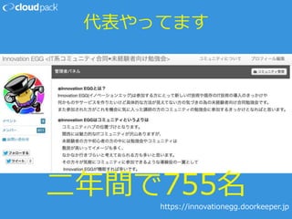 代表やってます
二年間で755名
https://innovationegg.doorkeeper.jp
 
