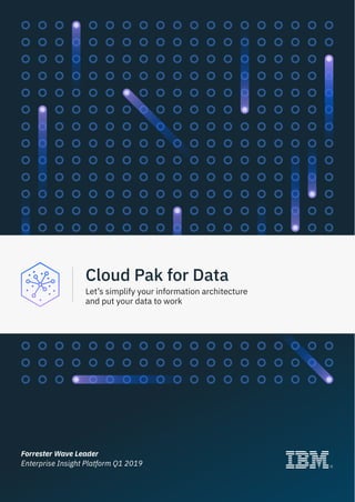 Forrester Wave Leader
Enterprise Insight Platform Q1 2019
Cloud Pak for Data
Let’s simplify your information architecture
and put your data to work
 