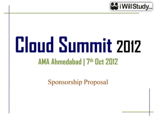 Cloud Summit 2012
   AMA Ahmedabad | 7th Oct 2012

      Sponsorship Proposal
 