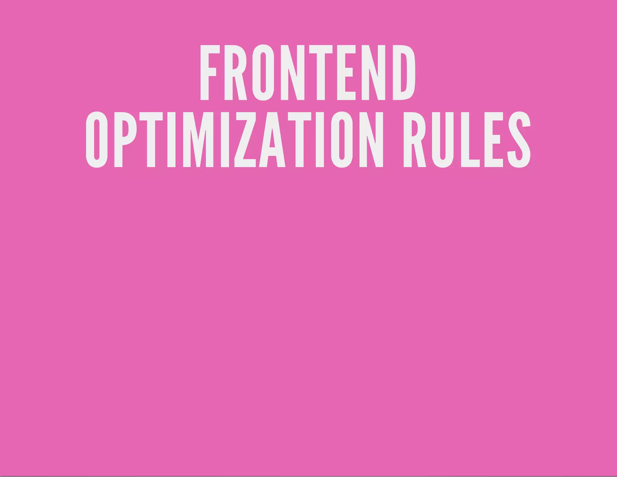 FRONTEND
OPTIMIZATION RULES

 