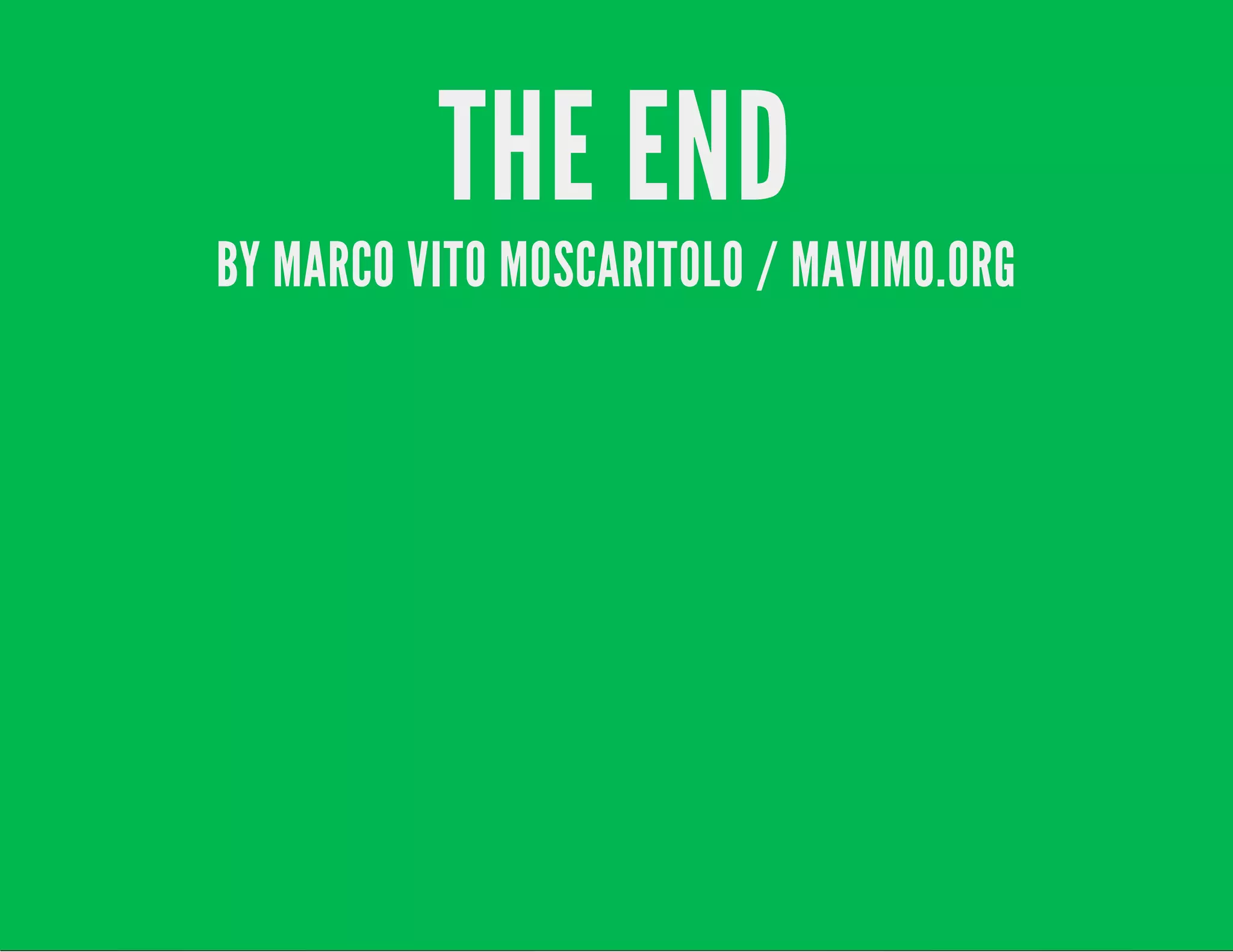 THE END

BY MARCO VITO MOSCARITOLO / MAVIMO.ORG

 