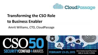 Transforming the CSO Role
to Business Enabler
Amrit Williams, CTO, CloudPassage
 