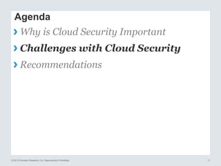 Agenda

› Why is Cloud Security Important
› Challenges with Cloud Security
› Recommendations

© 2013 Forrester Research, Inc. Reproduction Prohibited

11

 