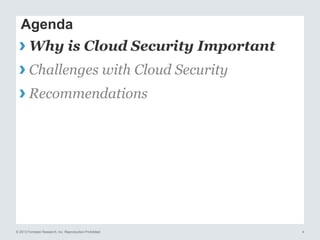 Agenda

› Why is Cloud Security Important
› Challenges with Cloud Security
› Recommendations

© 2013 Forrester Research, Inc. Reproduction Prohibited

4

 