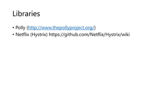 Libraries
• Polly (http://www.thepollyproject.org/)
• Netflix (Hystrix) https://github.com/Netflix/Hystrix/wiki
 