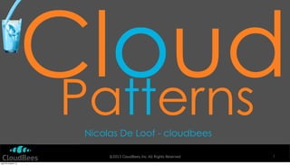 Cloud
Patterns
Nicolas De Loof - cloudbees
©2013 CloudBees, Inc. All Rights Reserved
jeudi 24 octobre 13

1

 