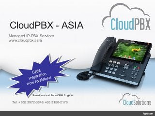 CloudPBX - ASIA
Tel: +852 3972-3848 +65 3158-2176
Managed IP-PBX Services
www.cloudpbx.asia
CRM
Integration
now Available!
CRM
Integration
now Available!
Salesforce and Zoho CRM Support
 