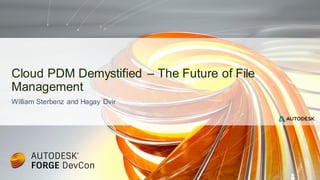 William Sterbenz and Hagay Dvir
Cloud PDM Demystified – The Future of File
Management
 