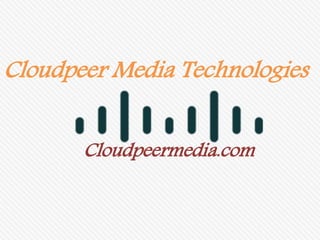 Cloudpeer Media Technologies
Cloudpeermedia.com
 