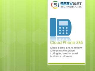 Cloud Phone 365
Cloud-based phone system
with enterprise-grade
calling features for small
business customers.
 