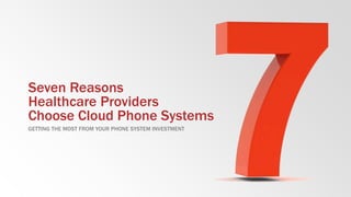 Seven Reasons
Healthcare Providers
Choose Cloud Phone Systems
GETTING THE MOST FROM YOUR PHONE SYSTEM INVESTMENT
 