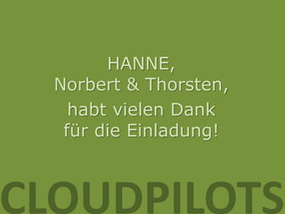 HANNE,
  Norbert & Thorsten,
    habt vielen Dank
   für die Einladung!



CLOUDPILOTS
 