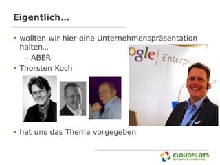 Eigentlich…

 wollten wir hier eine Unternehmenspräsentation
  halten…
   – ABER
 Thorsten Koch




 hat uns das Thema vorgegeben
 