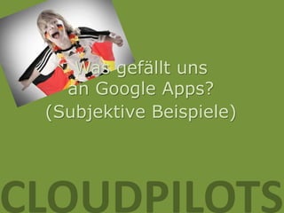 Was gefällt uns
   an Google Apps?
 (Subjektive Beispiele)




CLOUDPILOTS
 