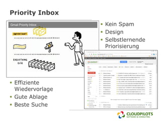 Priority Inbox
                   Kein Spam
                   Design
                   Selbstlernende
                    Priorisierung




 Effiziente
  Wiedervorlage
 Gute Ablage
 Beste Suche
 