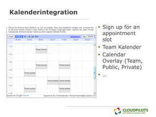 Kalenderintegration

                       Sign up for an
                        appointment
                        slot
                       Team Kalender
                       Calendar
                        Overlay (Team,
                        Public, Private)
                       …
 