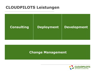 CLOUDPILOTS Leistungen




 Consulting      Deployment   Development




              Change Management
 
