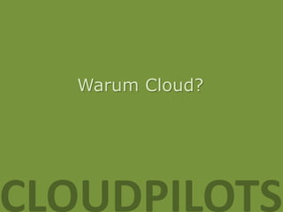 Warum Cloud?




CLOUDPILOTS
 