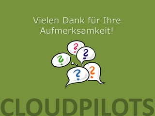 Vielen Dank für Ihre
   Aufmerksamkeit!




CLOUDPILOTS
 