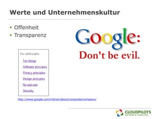 Werte und Unternehmenskultur

 Offenheit
 Transparenz




  http://www.google.com/intl/en/about/corporate/company/
 