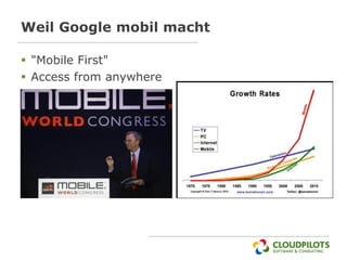 Weil Google mobil macht

 "Mobile First"
 Access from anywhere
 