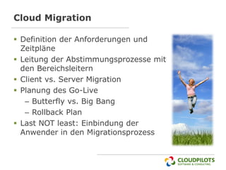 Cloud Migration

 Definition der Anforderungen und
  Zeitpläne
 Leitung der Abstimmungsprozesse mit
  den Bereichsleiter...