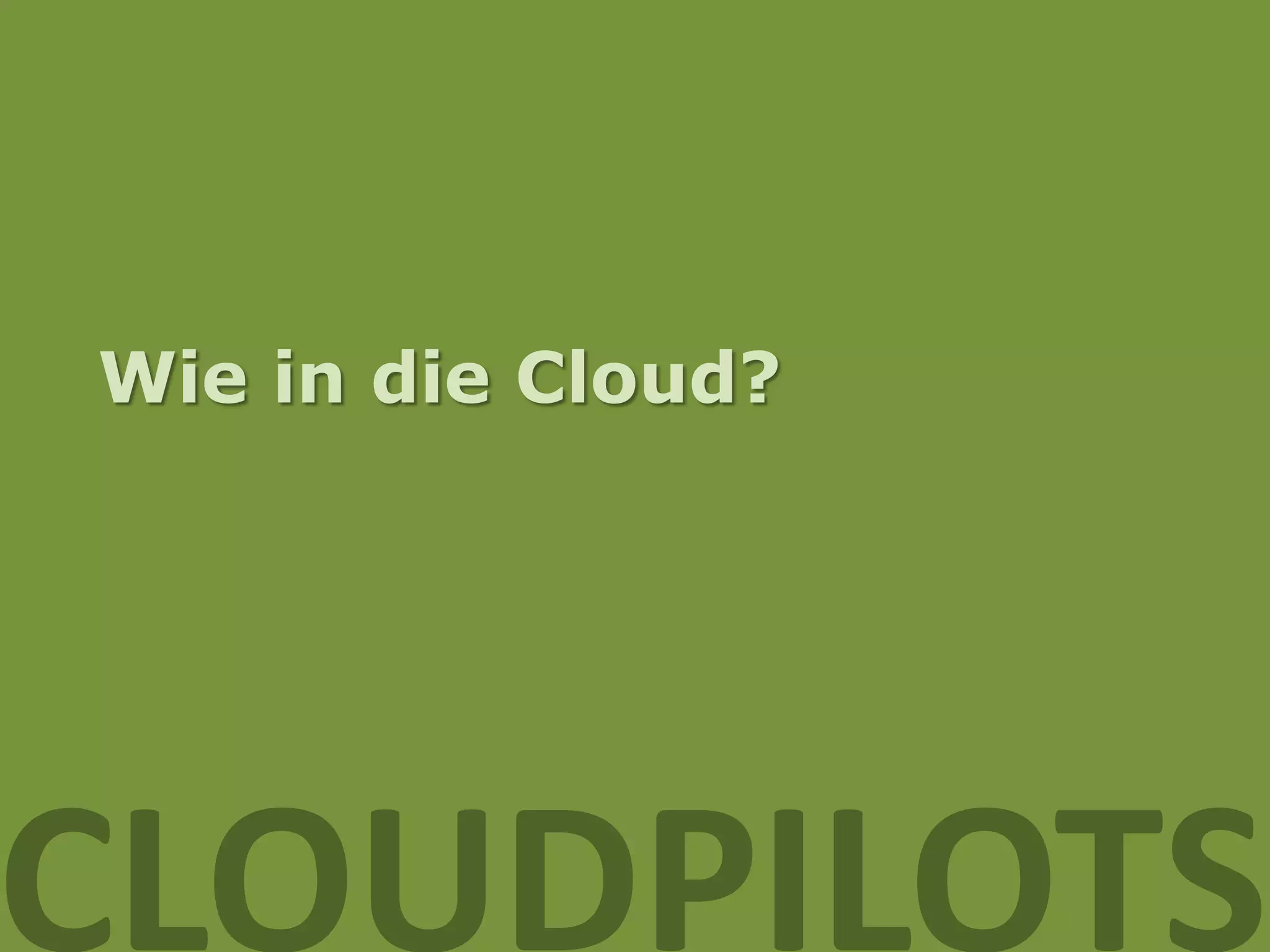 Wie in die Cloud?




CLOUDPILOTS
 