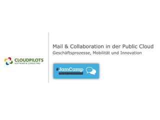 Mail & Collaboration in der Public Cloud
Geschäftsprozesse, Mobilität und Innovation
 