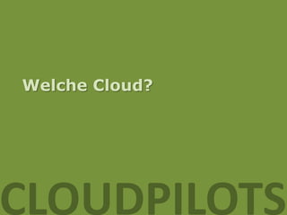 Welche Cloud?




CLOUDPILOTS
 
