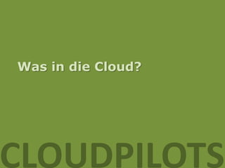 Was in die Cloud?




CLOUDPILOTS
 