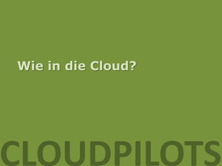 Wie in die Cloud?




CLOUDPILOTS
 
