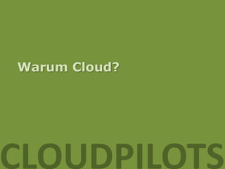 Warum Cloud?




CLOUDPILOTS
 