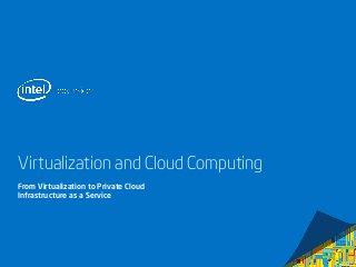 Virtualization and Cloud Computing
From Virtualization to Private Cloud
Infrastructure as a Service
 