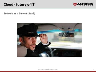 Software as a Service (SaaS)




                               © ALTOROS Systems | CONFIDENTIAL   7
 