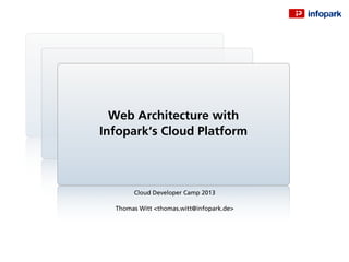 Cloud Developer Camp 2013
Thomas Witt <thomas.witt@infopark.de>
Web Architecture with
Infopark‘s Cloud Platform
 