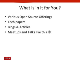 What	
  is	
  in	
  it	
  for	
  You?	
  
•    Various	
  Open	
  Source	
  Oﬀerings	
  
•    Tech	
  papers	
  
•    Blogs	
  &	
  ArEcles	
  
•    Meetups	
  and	
  Talks	
  like	
  this	
  J	
  
 