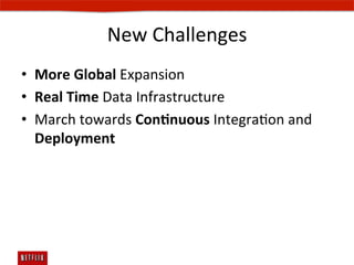 New	
  Challenges	
  
•  More	
  Global	
  Expansion	
  
•  Real	
  Time	
  Data	
  Infrastructure	
  
•  March	
  towards	
  Connuous	
  IntegraEon	
  and	
  
   Deployment	
  
 