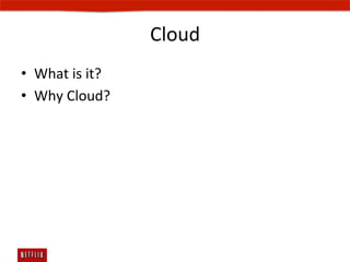 Cloud	
  
•  What	
  is	
  it?	
  
•  Why	
  Cloud?	
  
 