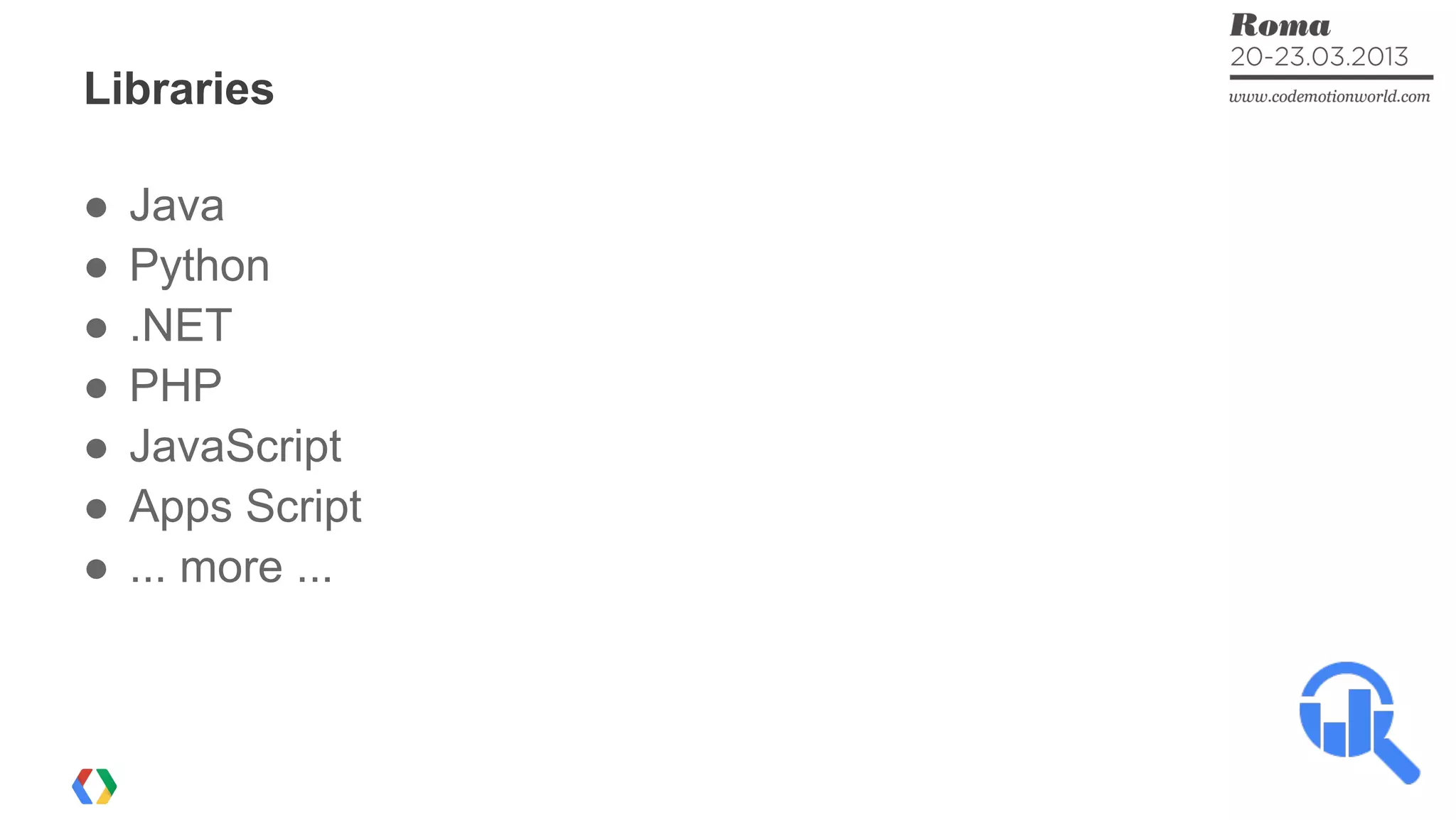 ● Java
● Python
● .NET
● PHP
● JavaScript
● Apps Script
● ... more ...
Libraries
 