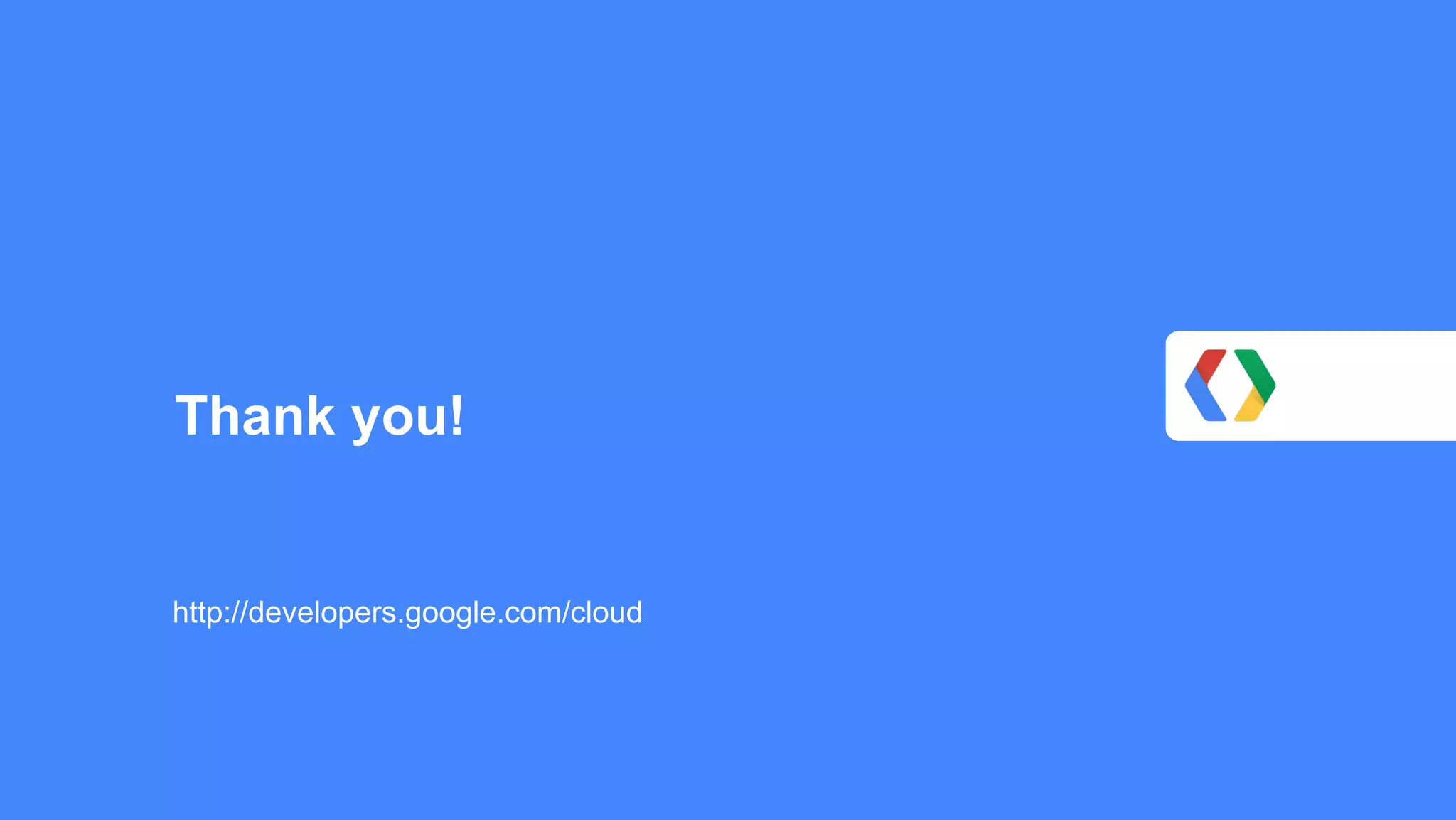 Thank you!
http://developers.google.com/cloud
 
