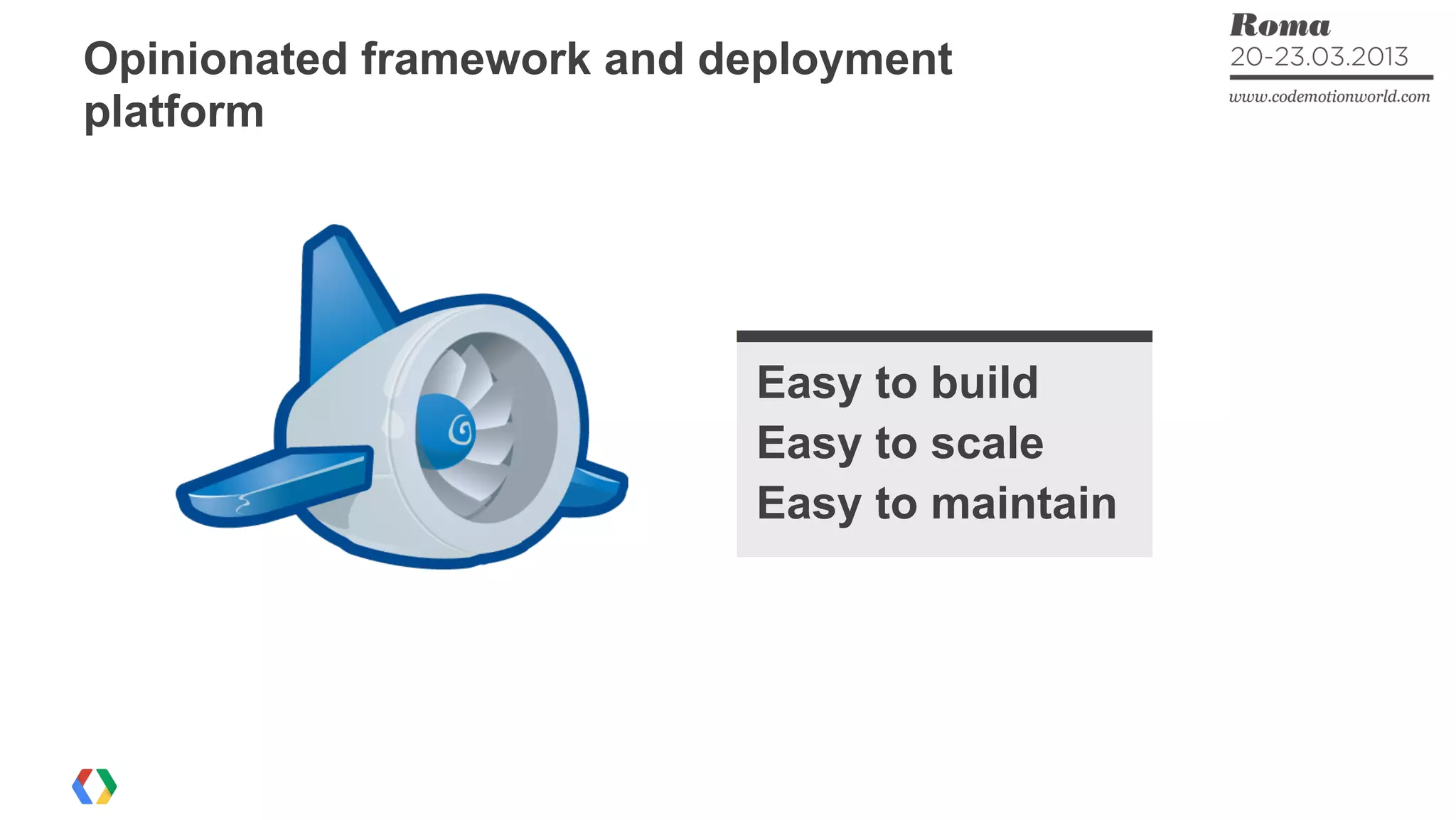 Easy to build
Easy to scale
Easy to maintain
Opinionated framework and deployment
platform
 