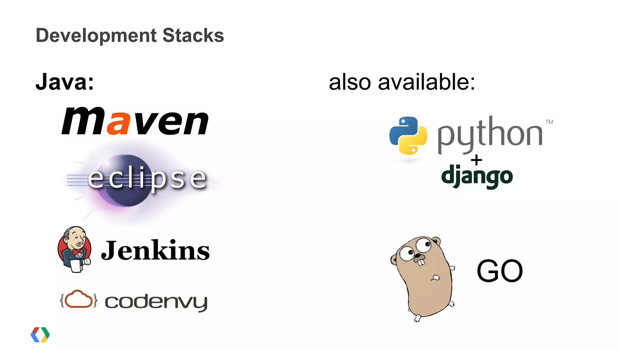 Development Stacks

Java:                also available:


                                   +



                                   GO
 