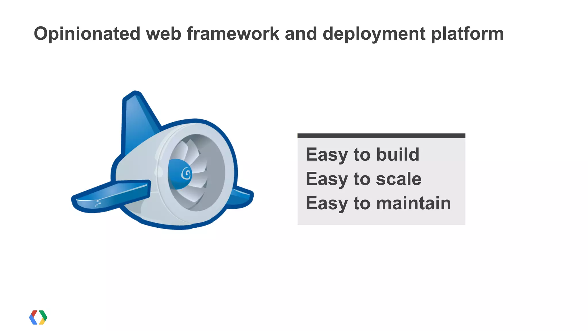 Opinionated web framework and deployment platform




                            Easy to build
                            Easy to scale
                            Easy to maintain
 