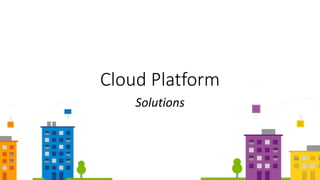 Cloud Platform
Solutions
 