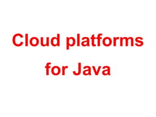 Cloud Platforms for Java

 