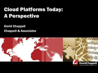 Cloud Platforms Today:
A Perspective
David Chappell
Chappell & Associates
 