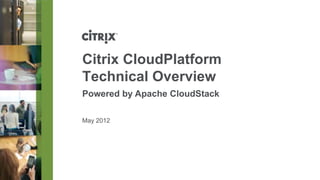 Citrix CloudPlatform
Technical Overview
Powered by Apache CloudStack

May 2012
 