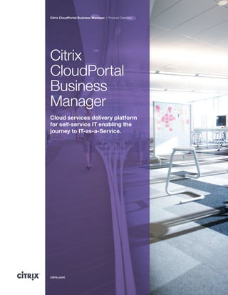 citrix.com
Citrix CloudPortal Business Manager | Product Overview
Citrix
CloudPortal
Business
Manager
Cloud services delivery platform
for self-service IT enabling the
journey to IT-as-a-Service.
 